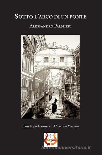 Sotto l'arco di un ponte di Alessandro Palmieri edito da NeP edizioni