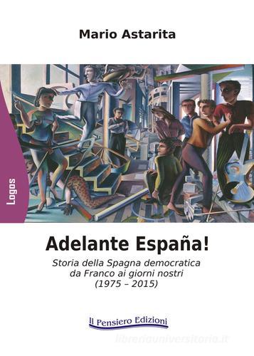 Adelante España! Storia della Spagna democratica da Franco ai giorni nostri (1975-2015) di Mario Astarita edito da Il Pensiero