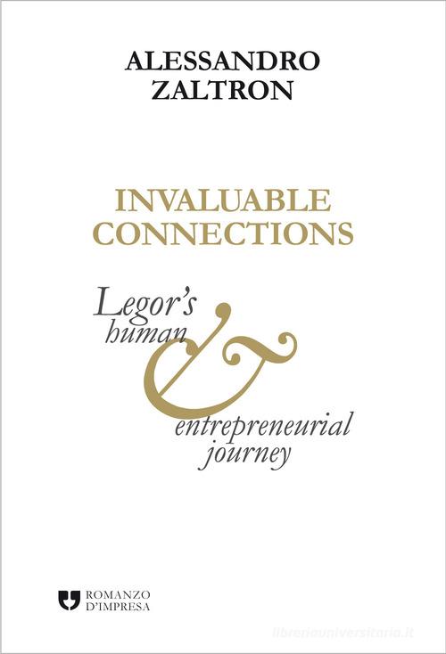 Invaluable connections. Legor's human and entrepreneurial journey di Alessandro Zaltron edito da Manuzio Società Editrice