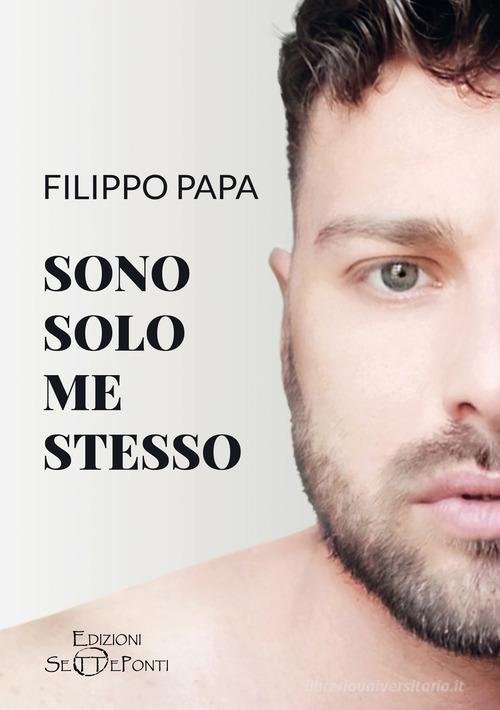 Sono solo me stesso di Filippo Papa edito da Edizioni Setteponti