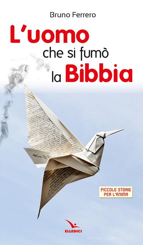 L'uomo che si fumò la Bibbia. Piccole storie per l'anima di Bruno Ferrero edito da Editrice Elledici