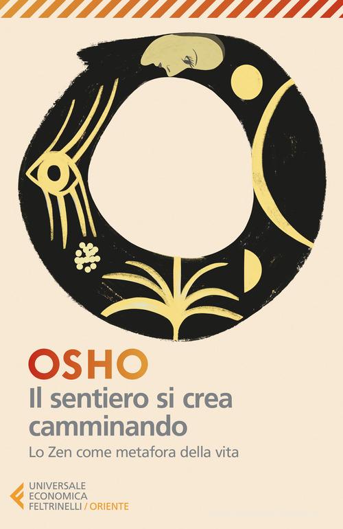 Il sentiero si crea camminando. Lo zen come metafora della vita di Osho edito da Feltrinelli