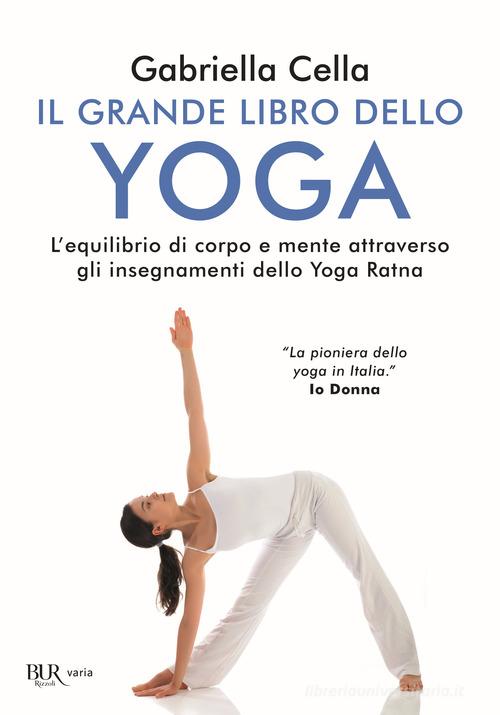 Il grande libro dello yoga. L'equilibrio di corpo e mente attraverso gli insegnamenti dello Yoga Ratna di Gabriella Cella Al-Chamali edito da Rizzoli