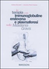 La terapia con immunoglobuline, endovena e plasmaferesi nella Miastenia Gravis di Roberta Ricciardi, Giovanni Paolo Fontana edito da Elsevier