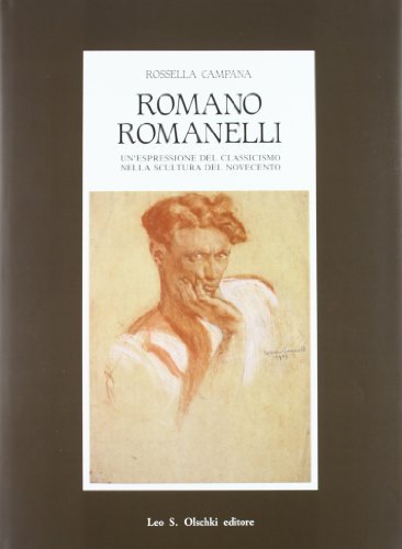 Romano Romanelli. Un'espressione del classicismo nella scultura del Novecento di Rossella Campana edito da Olschki