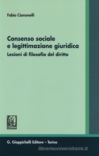 Consenso sociale e legittimazione giuridica. Lezioni di filosofia del diritto di Fabio Ciaramelli edito da Giappichelli