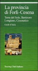 La provincia di Forlì-Cesena. Terra del sole, Bertinoro, Longiano, Cesenatico edito da Touring