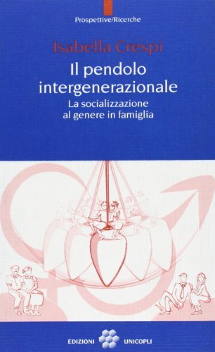 Il pendolo intergenerazionale. La socializzazione al genere in famiglia di Isabella Crespi edito da Unicopli