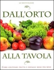 Dall'orto alla tavola. Come coltivare frutta e ortaggi mese per mese di Jo Whittingham edito da De Agostini