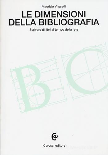 Le dimensioni della bibliografia. Scrivere di libri al tempo della rete di Maurizio Vivarelli edito da Carocci