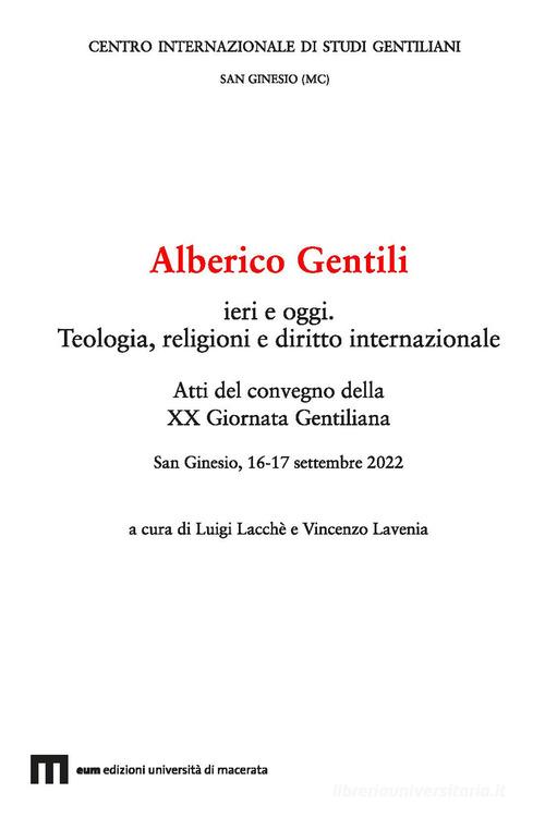 Alberico Gentili ieri e oggi. Teologia, religioni e diritto internazionale. Atti del Convegno della XX Giornata Gentiliana (San Ginesio, 16-17 settembre 2022). Ediz. edito da Eum - Centro Edizioni Università di Macerata