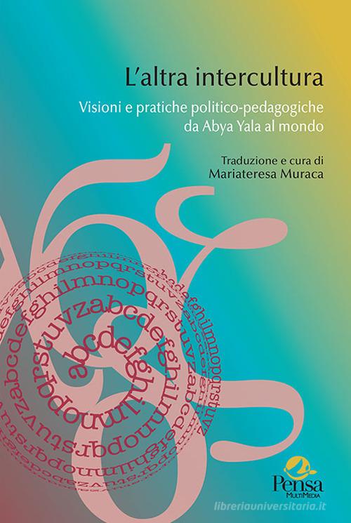 L'altra intercultura. Visioni e pratiche politico-pedagogiche da Abya Yala al mondo edito da Pensa Multimedia