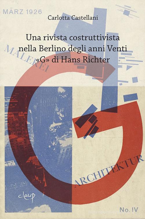 Una rivista costruttivista nella Berlino degli anni Venti. «G» di Hans Richter di Carlotta Castellani edito da CLEUP