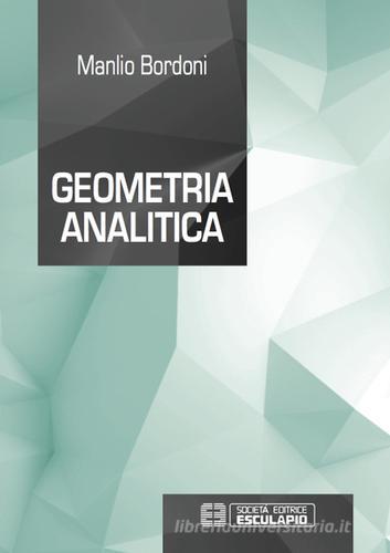 Geometria analitica di Manlio Bordoni edito da Esculapio