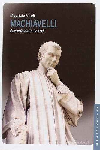 Machiavelli. Filosofo della libertà di Maurizio Viroli edito da Castelvecchi