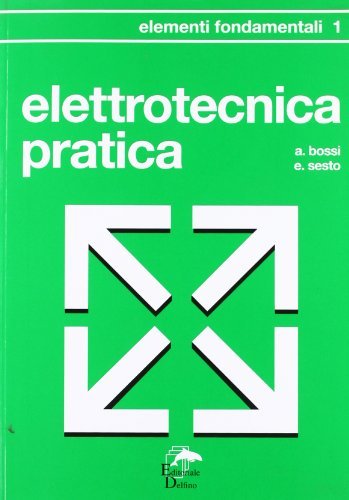 Elettrotecnica pratica. Elementi fondamentali di Antonio Bossi, Ezio Sesto edito da Editoriale Delfino