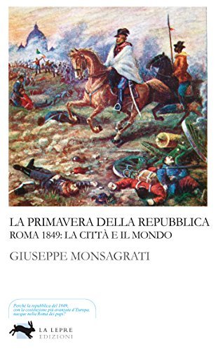 La primavera della Repubblica. Roma 1849: la città e il mondo di Giuseppe Monsagrati edito da La Lepre Edizioni