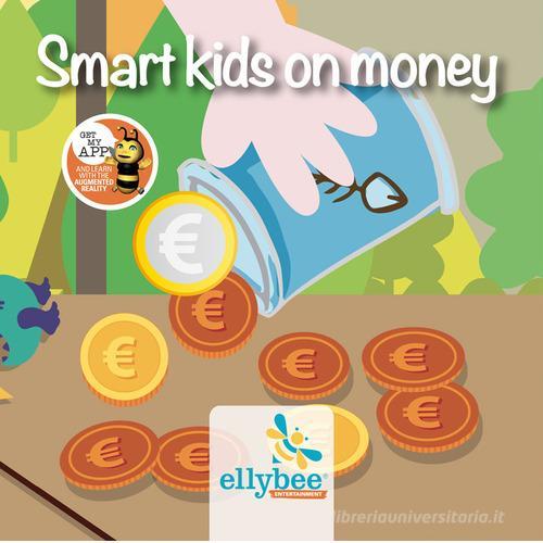 Smart kids on money. Ediz. italiana e inglese. Con app di Ellybee srl edito da Ellybee