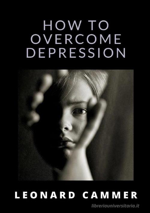How to overcome depression di Leonard Cammer edito da StreetLib