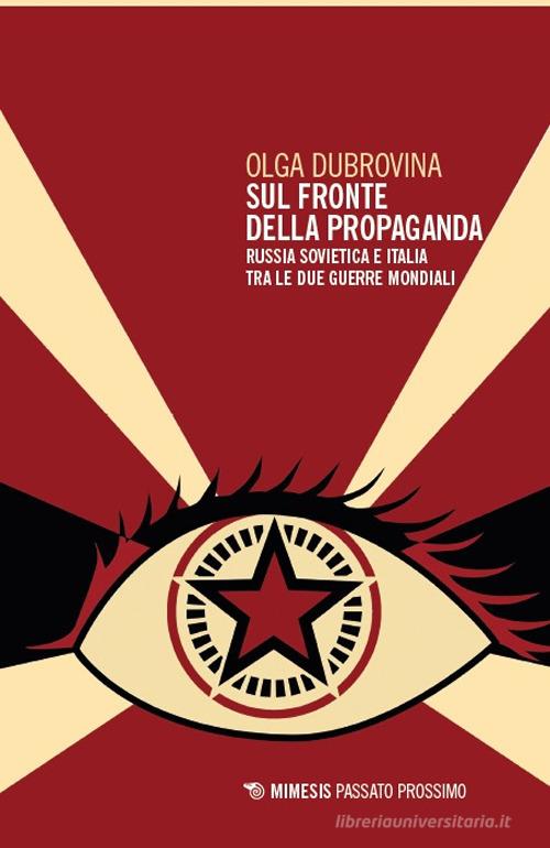 Sul fronte della propaganda. Russia sovietica e Italia tra le due guerre mondiali di Olga Dubrovina edito da Mimesis