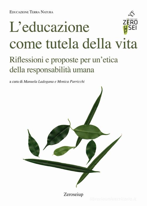 L'educazione come tutela della vita. Riflessioni e proposte per un'etica della responsabilità umana edito da Zeroseiup