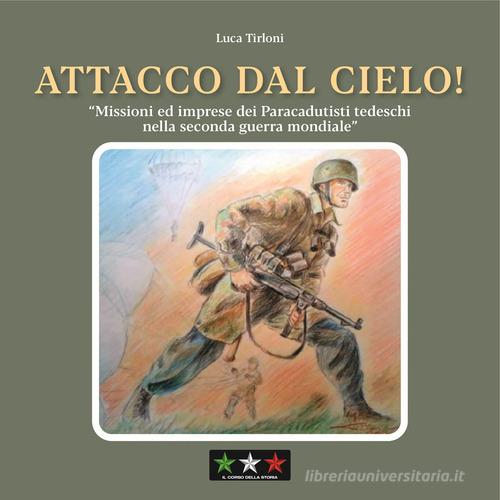 Attacco dal cielo! Missioni ed imprese dei paracadutisti tedeschi nella Seconda guerra mondiale di Luca Tirloni edito da Il Corso della Storia