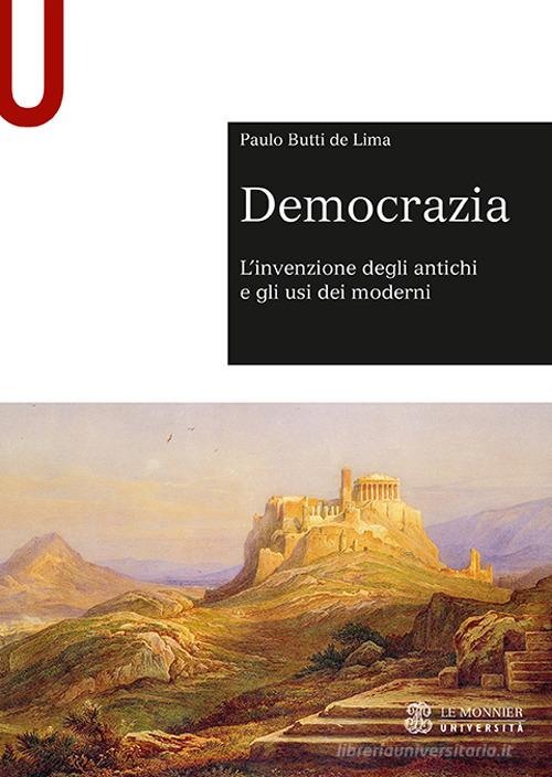 Democrazia. L'invenzione degli antichi e gli usi dei moderni di Paulo Butti De Lima edito da Le Monnier Università