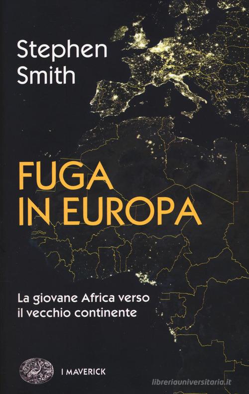Fuga in Europa. La giovane Africa verso il vecchio continente di Stephen Smith edito da Einaudi