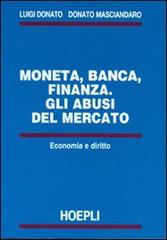 Moneta, banca, finanza. Gli abusi del mercato di Donato Masciandaro, Luigi Donato edito da Hoepli