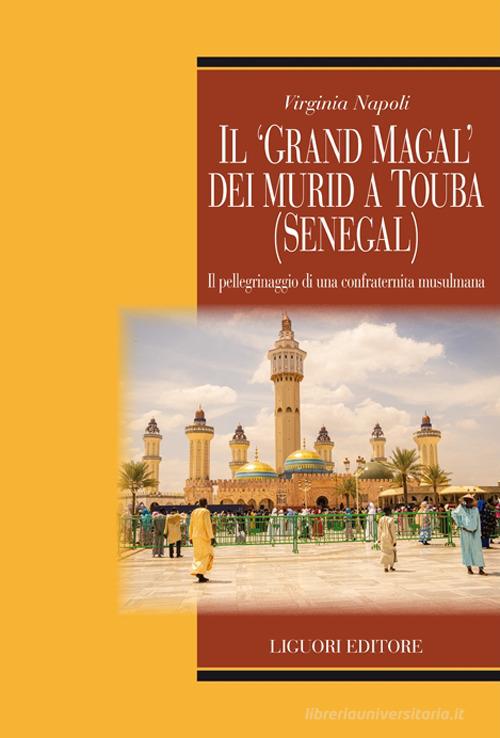 Il «Grand Magal» dei murid a Touba (Senegal). Il pellegrinaggio di una confraternita musulmana di Virginia Napoli edito da Liguori