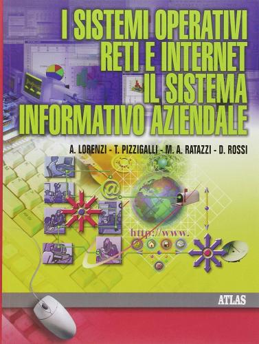 I Sistemi operativi . le reti. il sistema informativo aziendale di Agostino Lorenzi, Daniele Rossi, T. Pizzigalli edito da Atlas