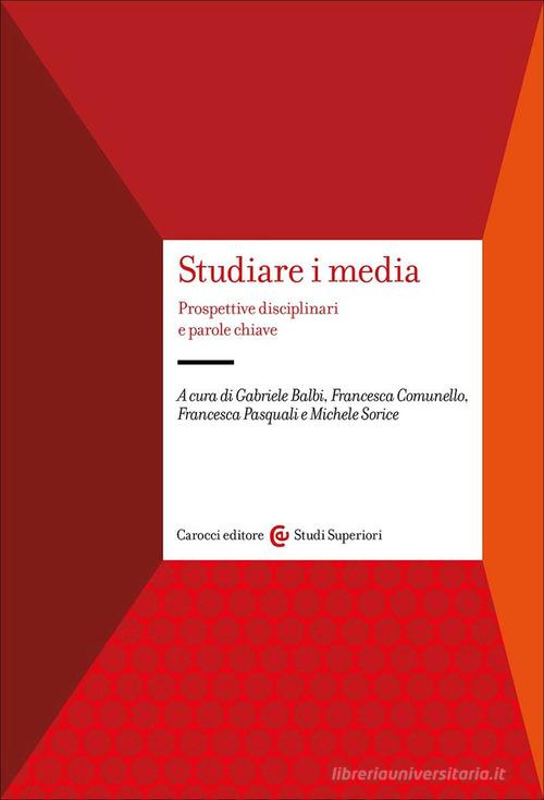 Studiare i media. Prospettive disciplinari e parole chiave di Gabriele Balbi, Francesca Comunello, Francesca Pasquali edito da Carocci