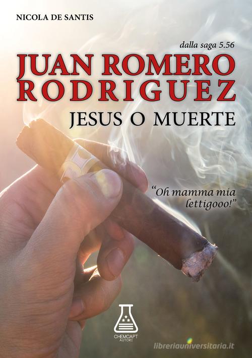 Juan Romero Rodriguez. Jesus o muerte di Nicola De Santis edito da Chemcapt Autori