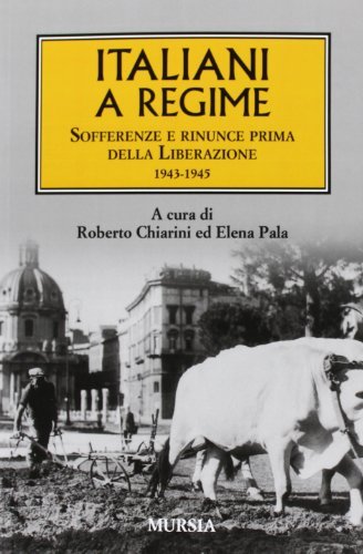 Italiani a regime. Sofferenze e rinunce prima della Liberazione. 1943-1945 edito da Ugo Mursia Editore