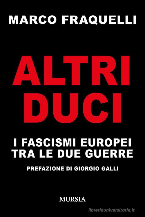Altri duci. I fascismi europei tra le due guerre di Marco Fraquelli edito da Mursia