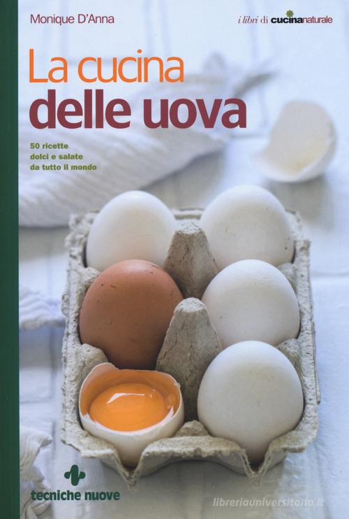 La cucina delle uova. 50 ricette dolci e salate da tutto il mondo di Monique D'Anna edito da Tecniche Nuove