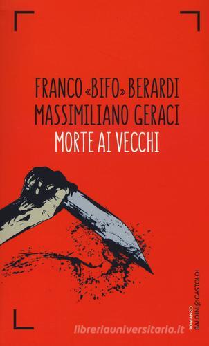 Morte ai vecchi di Franco Berardi, Massimiliano Geraci edito da Baldini + Castoldi