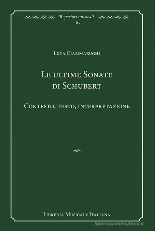 Le ultime sonate di Schubert. Contesto, testo, interpretazione di Luca Ciammarughi edito da LIM
