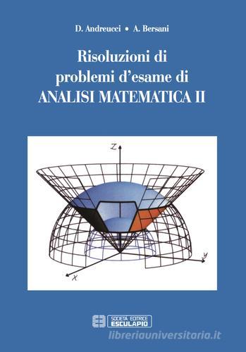 Risoluzioni di problemi d'esame di analisi matematica vol.2 di Daniele Andreucci, Alberto M. Bersani edito da Fondazione Lisio