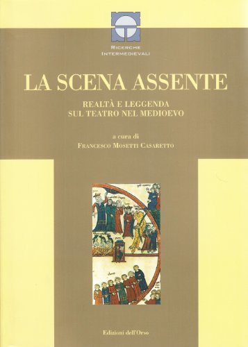 La scena assente. Realtà e leggenda sul teatro nel Medioevo edito da Edizioni dell'Orso