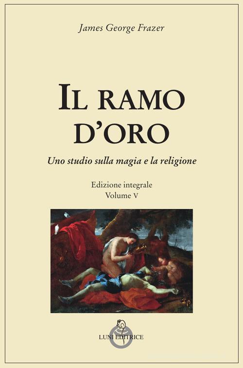 Il ramo d'oro. Studio sulla magia e sulla religione. Ediz. integrale vol. 5.1 di James George Frazer edito da Luni Editrice