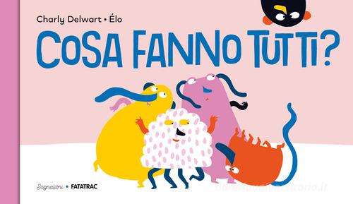 Cosa fanno tutti? Ediz. a colori di Charly Delwart edito da Fatatrac