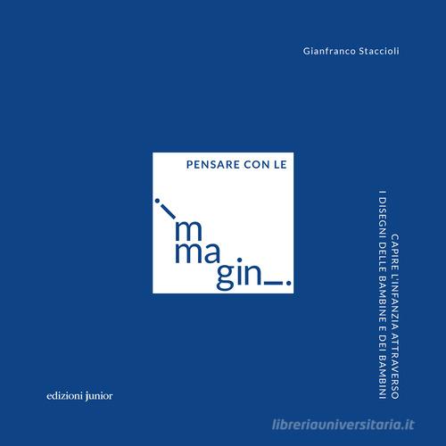 Pensare con le immagini. Capire l'infanzia attraverso i disegni delle bambine e dei bambini di Gianfranco Staccioli edito da Edizioni Junior