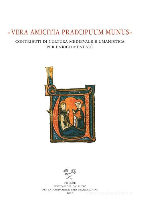 «Vera amicitia praecipuum munus». Contributi di cultura medievale e umanistica per Enrico Menestò edito da Sismel