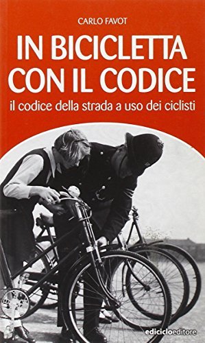 In bicicletta con il codice. Il codice della strada a uso dei ciclisti di Carlo Favot edito da Ediciclo
