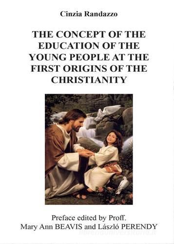 The concept of the education of the young people to the first origins of the christianity di Cinzia Randazzo edito da Youcanprint