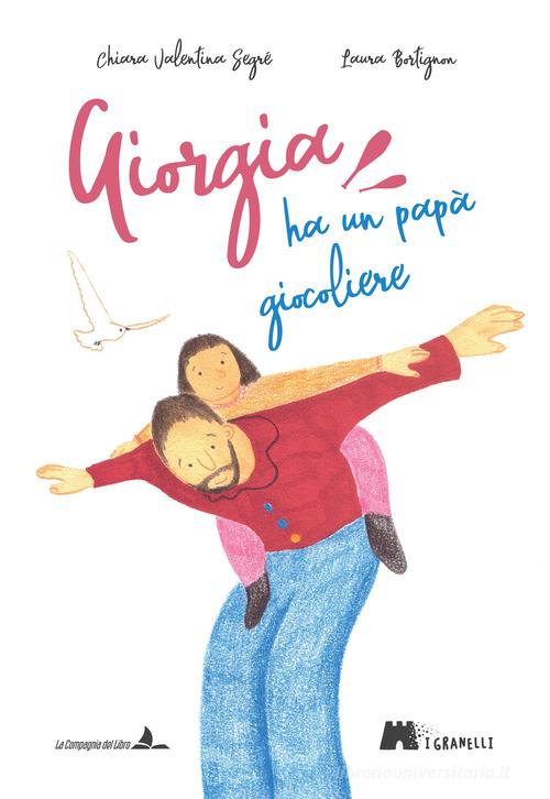 Giorgia ha un papà giocoliere. Ediz. illustrata di Chiara Valentina Segré edito da La Compagnia del Libro