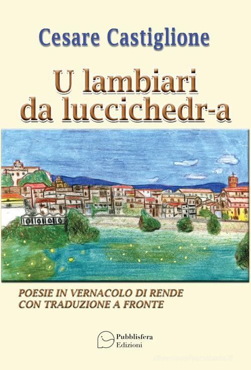 U lambiari da luccichedra. Poesie in vernacolo di Rende con traduzione a fronte di Cesare Castiglione edito da Pubblisfera