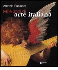 Mille anni di arte italiana di Antonio Paolucci edito da Giunti Editore