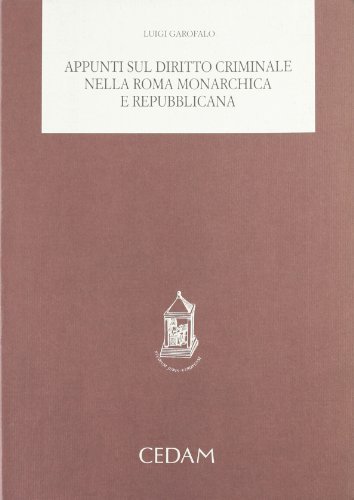 Appunti sul diritto criminale nella Roma monarchica e repubblicana di Luigi Garofalo edito da CEDAM